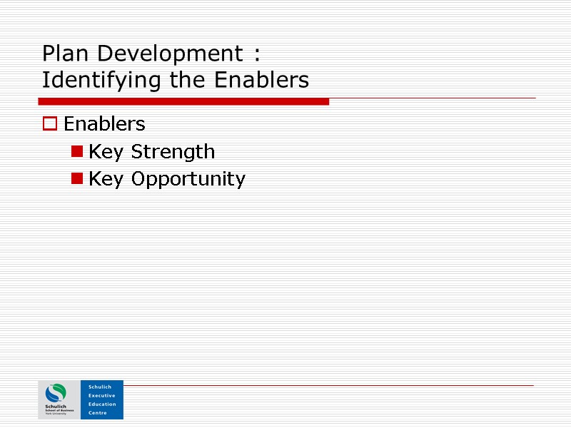 Plan Development :   Identifying the Enablers Enablers Key Strength Key Opportunity